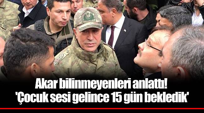 Akar bilinmeyenleri anlattı! 'Çocuk sesi gelince 15 gün bekledik'