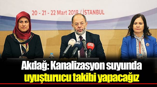 Akdağ: Kanalizasyon suyunda uyuşturucu takibi yapacağız