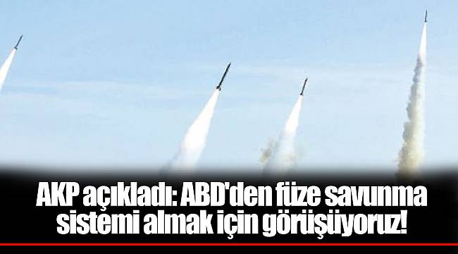 AKP açıkladı: ABD'den füze savunma sistemi almak için görüşüyoruz!
