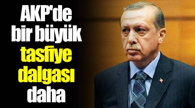 AKP'de bir büyük tasfiye dalgası daha