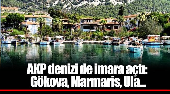 AKP denizi de imara açtı: Gökova, Marmaris, Ula...