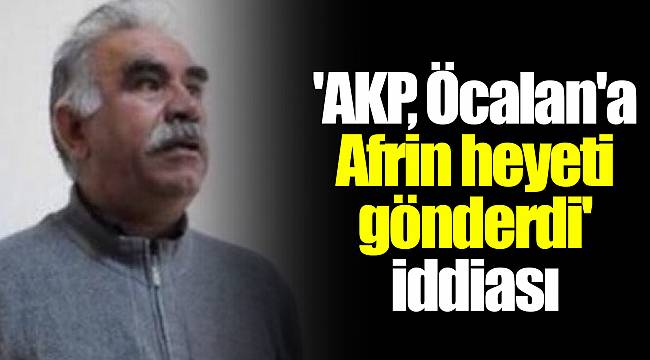 'AKP, Öcalan'a Afrin heyeti gönderdi' iddiası