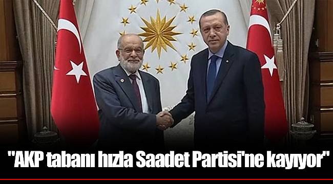 "AKP tabanı hızla Saadet Partisi'ne kayıyor"