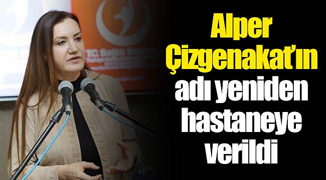 Alper Çizgenakat’ın adı yeniden hastaneye verildi