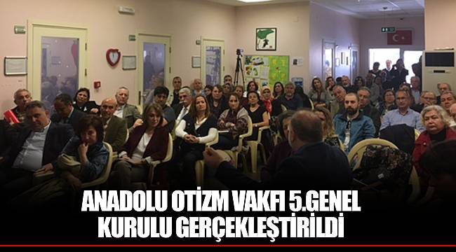 ANADOLU OTİZM VAKFI 5.GENEL KURULU GERÇEKLEŞTİRİLDİ