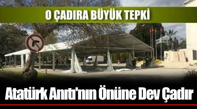 Atatürk Anıtı'nın Önüne Dev Çadır