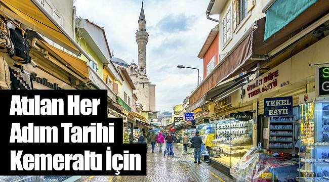 Atılan Her Adım Tarihi Kemeraltı İçin