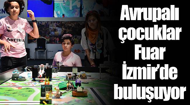 Avrupalı çocuklar Fuar İzmir'de buluşuyor