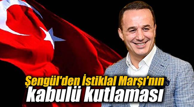 Aydın Şengül'den İstiklal Marşı'nın kabulü kutlaması