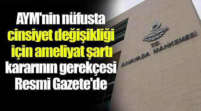 AYM'nin nüfusta cinsiyet değişikliği için ameliyat şartı kararının gerekçesi Resmi Gazete'de