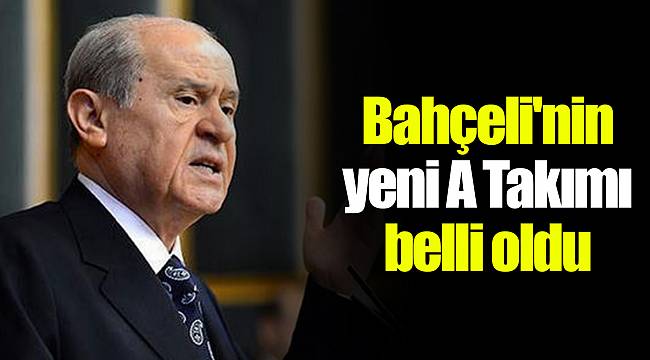 Bahçeli'nin yeni A Takımı belli oldu