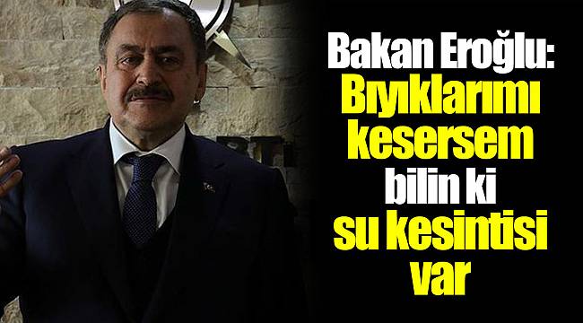 Bakan Eroğlu: Bıyıklarımı kesersem bilin ki su kesintisi var