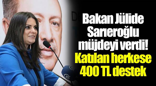 Bakan Jülide Sarıeroğlu müjdeyi verdi! Katılan herkese 400 TL destek