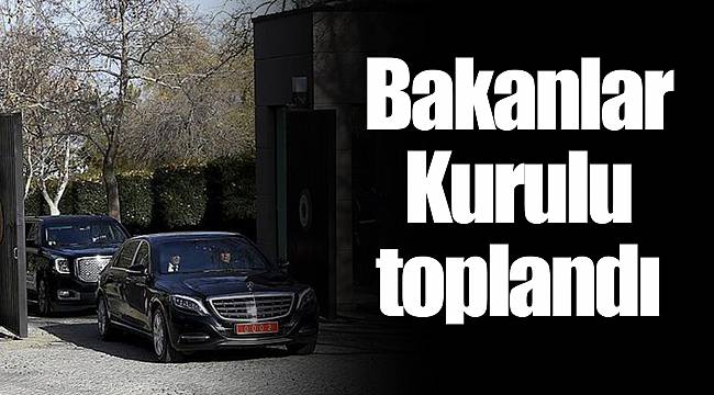 Bakanlar Kurulu toplandı