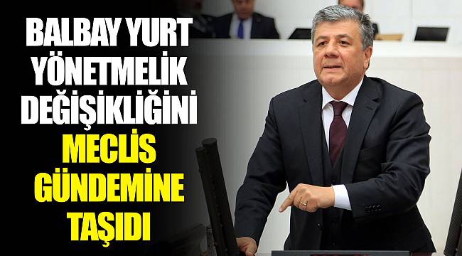 BALBAY YURT YÖNETMELİK DEĞİŞİKLİĞİNİ MECLİS GÜNDEMİNE TAŞIDI