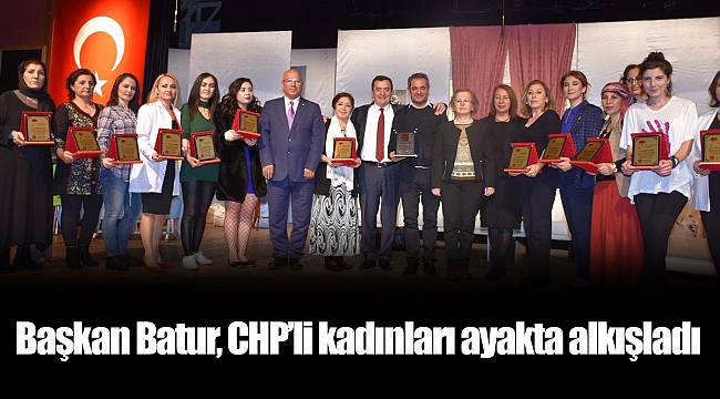 Başkan Batur, CHP’li kadınları ayakta alkışladı