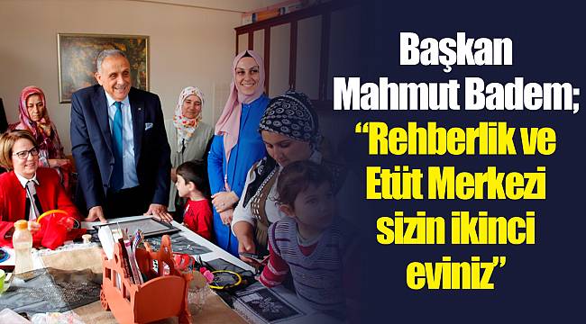 Başkan Mahmut Badem; “Rehberlik ve Etüt Merkezi sizin ikinci eviniz”