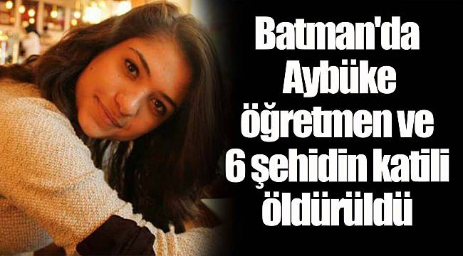 Batman'da Aybüke öğretmen ve 6 şehidin katili öldürüldü