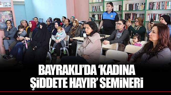 BAYRAKLI’DA ‘KADINA ŞİDDETE HAYIR’ SEMİNERİ