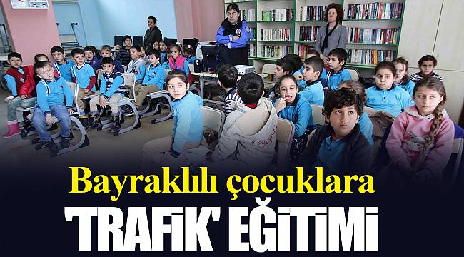 BAYRAKLILI ÇOCUKLARA 'TRAFİK' EĞİTİMİ