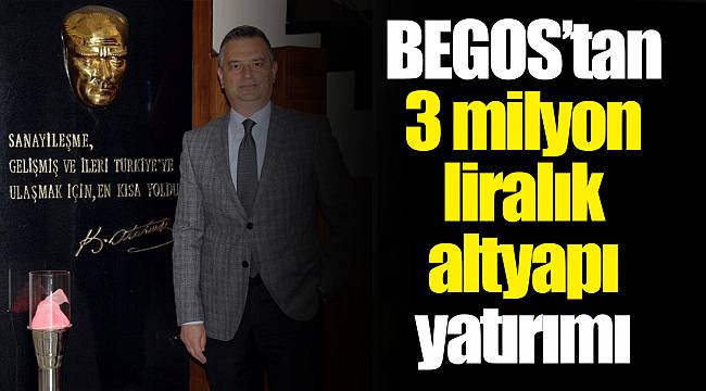 BEGOS’tan 3 milyon liralık  altyapı yatırımı
