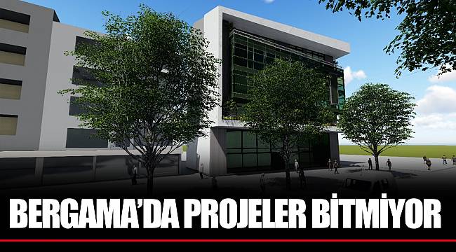 BERGAMA’DA PROJELER BİTMİYOR