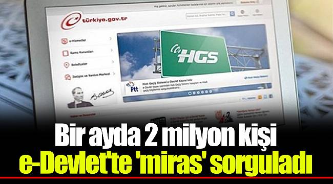 Bir ayda 2 milyon kişi e-Devlet'te 'miras' sorguladı