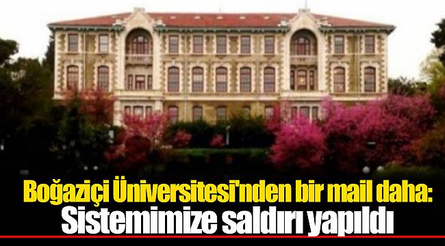 Boğaziçi Üniversitesi'nden bir mail daha: Sistemimize saldırı yapıldı