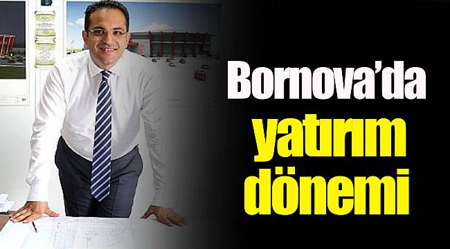 Bornova'da yatırım dönemi