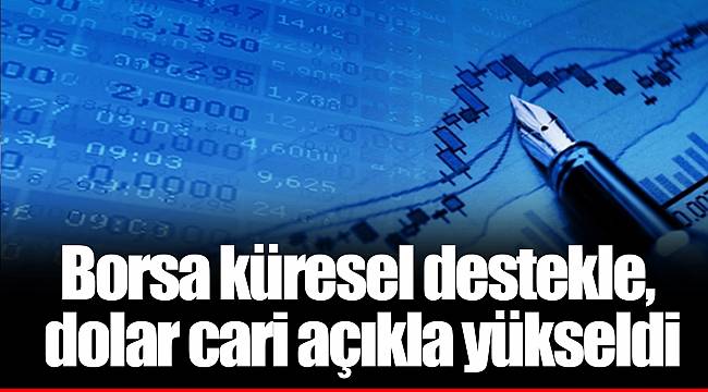 Borsa küresel destekle, dolar cari açıkla yükseldi