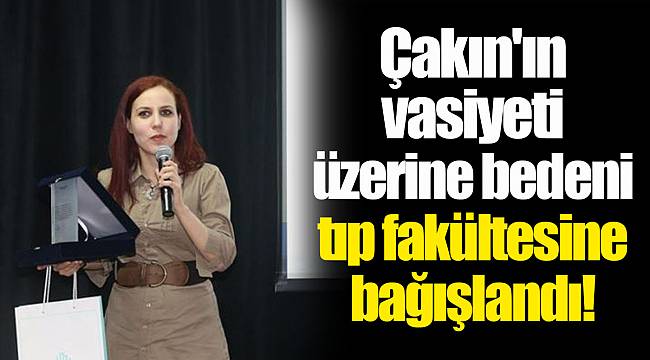 Çakın'ın vasiyeti üzerine bedeni tıp fakültesine bağışlandı!