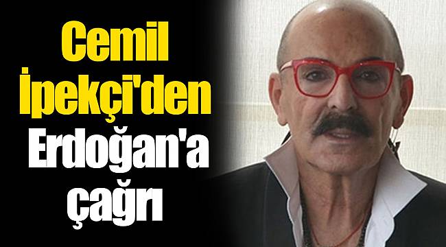 Cemil İpekçi'den Cumhurbaşkanı Erdoğan'a çağrı