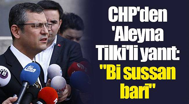 CHP'den 'Aleyna Tilki'li yanıt: "Bi sussan bari"
