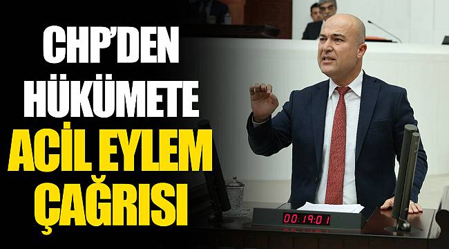 CHP’DEN HÜKÜMETE ACİL EYLEM ÇAĞRISI