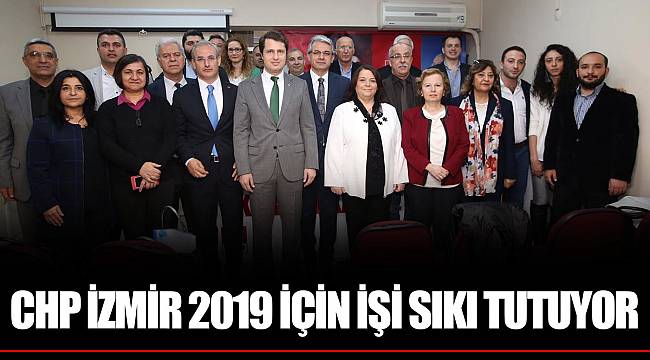 CHP İZMİR 2019 İÇİN İŞİ SIKI TUTUYOR