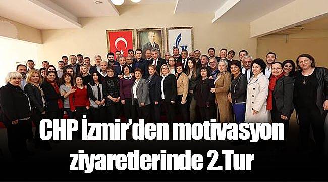 CHP İzmir'den motivasyon ziyaretlerinde 2.Tur