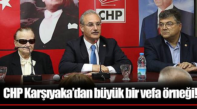 CHP Karşıyaka'dan büyük bir vefa örneği!
