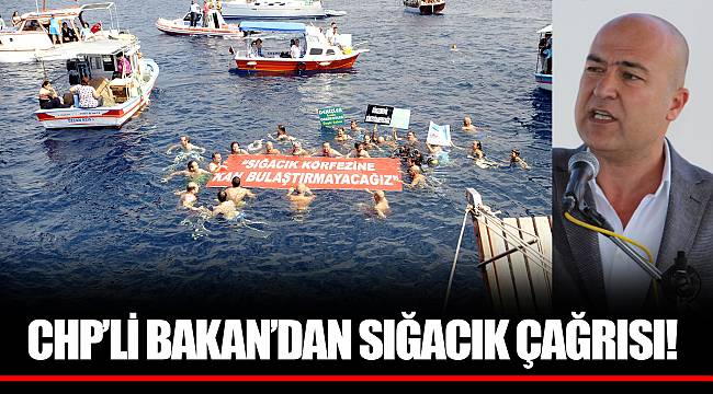 CHP’Lİ BAKAN’DAN SIĞACIK ÇAĞRISI!