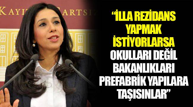 CHP’Lİ YEDEKCİ: “İLLA REZİDANS YAPMAK İSTİYORLARSA OKULLARI DEĞİL BAKANLIKLARI PREFABRİK YAPILARA TAŞISINLAR”