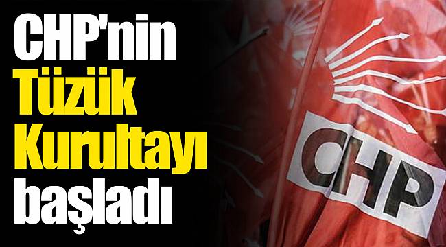 CHP'nin Tüzük Kurultayı başladı