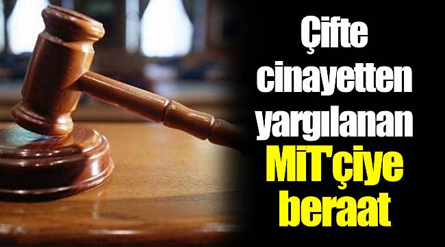 Çifte cinayetten yargılanan MİT'çiye beraat