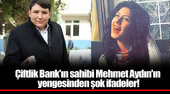 Çiftlik Bank'ın sahibi Mehmet Aydın'ın yengesinden şok ifadeler!