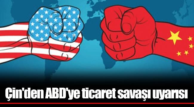 Çin'den ABD'ye ticaret savaşı uyarısı