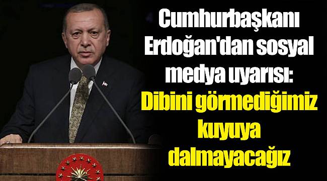 Cumhurbaşkanı Erdoğan'dan sosyal medya uyarısı: Dibini görmediğimiz kuyuya dalmayacağız