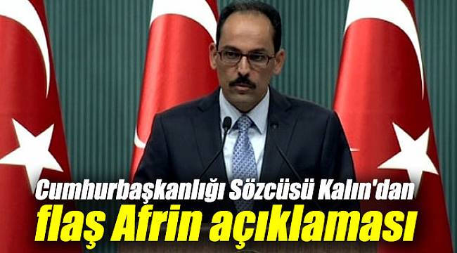 Cumhurbaşkanlığı Sözcüsü Kalın'dan flaş Afrin açıklaması