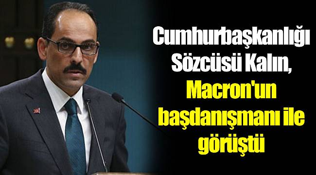 Cumhurbaşkanlığı Sözcüsü Kalın, Macron'un başdanışmanı ile görüştü