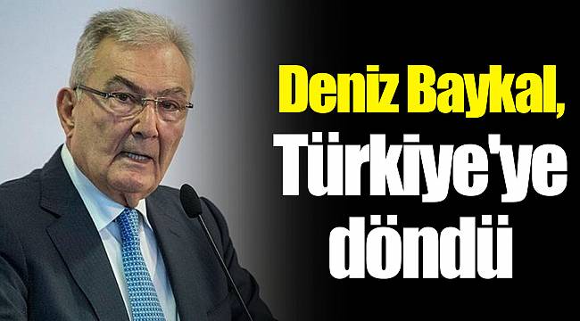 Deniz Baykal, Türkiye'ye döndü