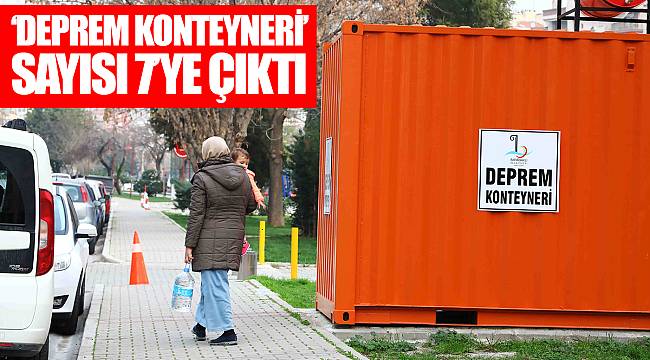 ‘DEPREM KONTEYNERİ’ SAYISI 7’YE ÇIKTI