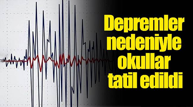 Depremler nedeniyle okullar tatil edildi