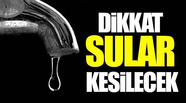 DİKKAT SU KESİNTİSİ